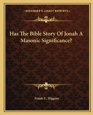 Are povestea biblică a lui Iona o semnificație masonică? - Has The Bible Story Of Jonah A Masonic Significance?