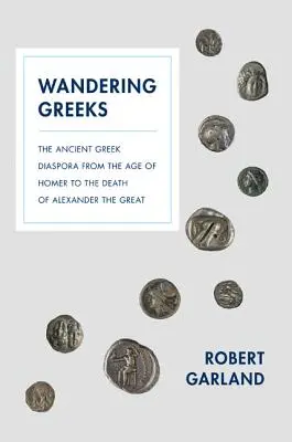 Grecii rătăcitori: Diaspora Greciei Antice de la epoca lui Homer până la moartea lui Alexandru cel Mare - Wandering Greeks: The Ancient Greek Diaspora from the Age of Homer to the Death of Alexander the Great