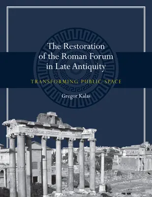 Restaurarea forumului roman în Antichitatea târzie: Transformarea spațiului public - The Restoration of the Roman Forum in Late Antiquity: Transforming Public Space