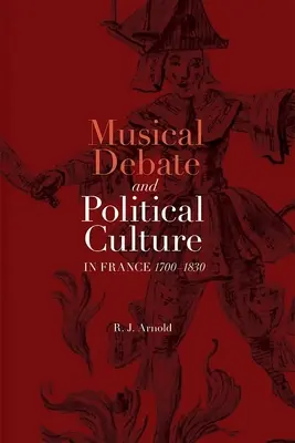 Dezbaterea muzicală și cultura politică în Franța, 1700-1830 - Musical Debate and Political Culture in France, 1700-1830