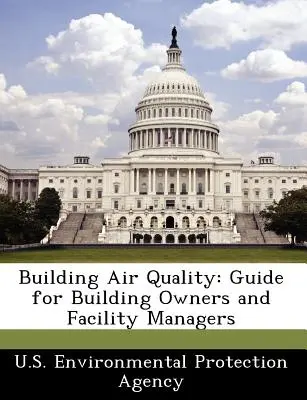 Calitatea aerului din clădiri: Ghid pentru proprietarii de clădiri și administratorii de instalații - Building Air Quality: Guide for Building Owners and Facility Managers