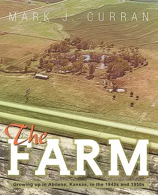 Ferma: Creșterea în Abilene, Kansas, în anii 1940 și 1950 - The Farm: Growing Up in Abilene, Kansas, in the 1940s and 1950s