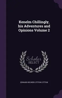 Kenelm Chillingly, aventurile și opiniile sale Volumul 2 - Kenelm Chillingly, his Adventures and Opinions Volume 2