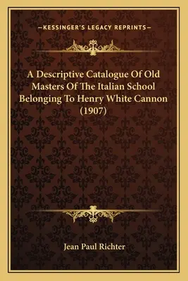 Un catalog descriptiv al vechilor maeștri ai școlii italiene aparținând lui Henry White Cannon (1907) - A Descriptive Catalogue Of Old Masters Of The Italian School Belonging To Henry White Cannon (1907)