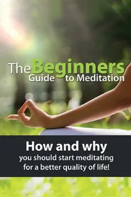 Ghidul începătorului pentru meditație: Cum și de ce ar trebui să începi să meditezi pentru o mai bună calitate a vieții! - The Beginners Guide to Meditation: How and why you should start meditating for a better quality of life!