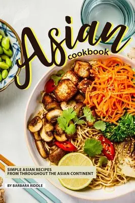 Carte de bucate asiatice: Rețete asiatice simple din întreg continentul asiatic - Asian Cookbook: Simple Asian Recipes from throughout the Asian Continent