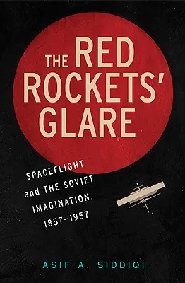 The Red Rockets' Glare: Zborul spațial și imaginația rusă, 1857-1957 - The Red Rockets' Glare: Spaceflight and the Russian Imagination, 1857-1957