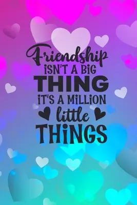 Friendship Isn't A Big Thing It's A Million Little Things: Idee de cadou pentru prietenie: Cadou pentru cel mai bun prieten: Lined Journal Notebook - Friendship Isn't A Big Thing It's A Million Little Things: Friendship Gift Idea: Gift For Best Friend: Lined Journal Notebook