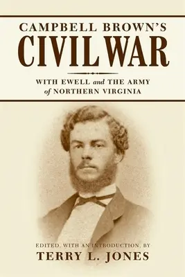 Războiul civil al lui Campbell Brown: Cu Ewell în Armata Virginiei de Nord - Campbell Brown's Civil War: With Ewell in the Army of Northern Virginia