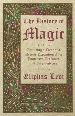 Istoria magiei - inclusiv o expunere clară și precisă a procedurii, ritualurilor și misterelor sale - The History of Magic - Including a Clear and Precise Exposition of its Procedure, Its Rites and Its Mysteries