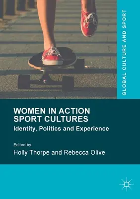 Femeile în culturile sporturilor de acțiune: Identitate, politică și experiență - Women in Action Sport Cultures: Identity, Politics and Experience