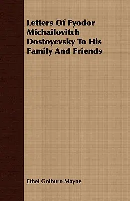 Scrisori ale lui Fiodor Michailovitch Dostoievski către familia și prietenii săi - Letters Of Fyodor Michailovitch Dostoyevsky To His Family And Friends