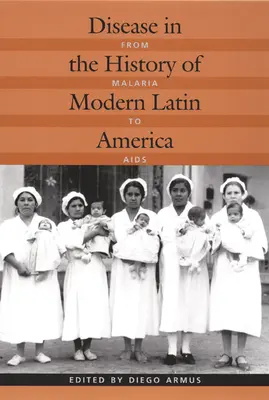 Bolile în istoria Americii Latine moderne: De la malarie la SIDA - Disease in the History of Modern Latin America: From Malaria to AIDS