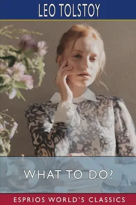 Ce să faci? (Esprios Classics): Tradus de Isabel F. Hapgood - What to Do? (Esprios Classics): Translated by Isabel F. Hapgood
