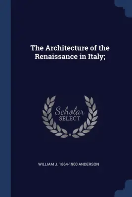 Arhitectura Renașterii în Italia; - The Architecture of the Renaissance in Italy;