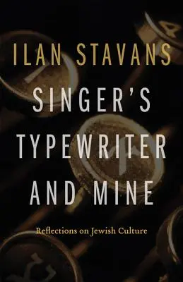 Mașina de scris a lui Singer și a mea: Reflecții asupra culturii evreiești - Singer's Typewriter and Mine: Reflections on Jewish Culture