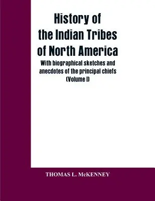 Istoria triburilor indiene din America de Nord; cu schițe biografice și anecdote ale principalilor șefi: (Volumul I) - History of the Indian Tribes of North America; with biographical sketches and anecdotes of the principal chiefs: (Volume I)