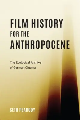 Istoria filmului pentru Anthropocene: Arhiva ecologică a cinematografiei germane - Film History for the Anthropocene: The Ecological Archive of German Cinema