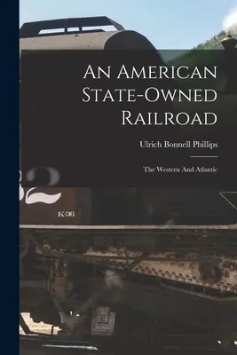O cale ferată americană deținută de stat: The Western And Atlantic - An American State-owned Railroad: The Western And Atlantic