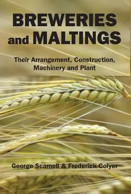 Breweries and Maltings: Organizarea, construcția, utilajele și instalațiile acestora - Breweries and Maltings: Their Arrangement, Construction, Machinery, and Plant