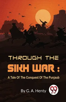 Prin războiul Sikh: O poveste despre cucerirea Punjaub - Through The Sikh War: A Tale Of The Conquest Of The Punjaub