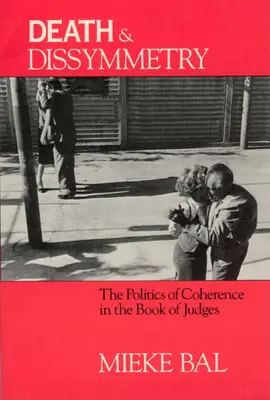 Moarte și disimetrie: Politica coerenței în Cartea Judecătorilor (The Politics of Coherence in the Book of Judges) - Death and Dissymmetry: The Politics of Coherence in the Book of Judges