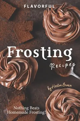 Rețete savuroase de glazură: Nimic nu bate glazura făcută în casă! - Flavorful Frosting Recipes: Nothing Beats Homemade Frosting!