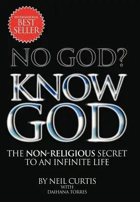 Fără Dumnezeu? Cunoașteți-l pe Dumnezeu: Secretul non-religios pentru o viață infinită - No God? Know God: The Non-Religious Secret to an Infinite Life