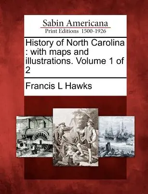 Istoria Carolinei de Nord: Cu hărți și ilustrații. Volumul 1 din 2 - History of North Carolina: With Maps and Illustrations. Volume 1 of 2