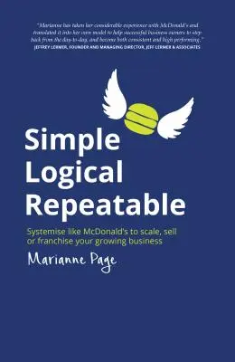 Simplu, logic, repetabil: Sistematizați ca la McDonald's pentru a vă extinde, vinde sau franciza afacerea în creștere - Simple, Logical, Repeatable: Systemise like McDonald's to scale, sell or franchise your growing business