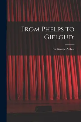 De la Phelps la Gielgud; - From Phelps to Gielgud;
