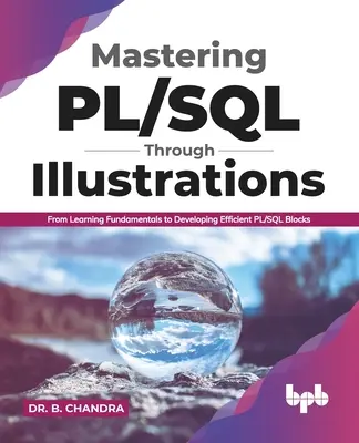 Mastering Pl/SQL Through Illustrations: De la învățarea fundamentelor la dezvoltarea de blocuri Pl/SQL eficiente (ediția în limba engleză) - Mastering Pl/SQL Through Illustrations: From Learning Fundamentals to Developing Efficient Pl/SQL Blocks (English Edition)