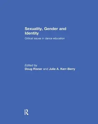 Sexualitate, gen și identitate: Probleme critice în educația pentru dans - Sexuality, Gender and Identity: Critical Issues in Dance Education