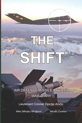 The Shift: Jurnal de război al ofițerului de apărare aeriană cu rachete (Mihajlovic Mike (Mihajlo)) - The Shift: Air defense Missile Officer War Diary (Mihajlovic Mike (Mihajlo))