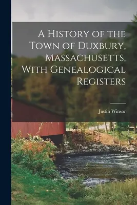 O istorie a orașului Duxbury, Massachusetts, cu registre genealogice - A History of the Town of Duxbury, Massachusetts, With Genealogical Registers