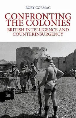 Confruntarea coloniilor: Serviciile secrete britanice și contrainsurgența - Confronting the Colonies: British Intelligence and Counterinsurgency
