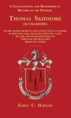 O înregistrare genealogică și biografică a pionierului Thomas Skidmore [Scudamore] din coloniile Masachusetts și Connecticut din Noua Anglie și a lui H - A Genealogical and Biographical Record of the Pioneer Thomas Skidmore [Scudamore] of the Masachusetts and Connecticut Colonies in New England and of H