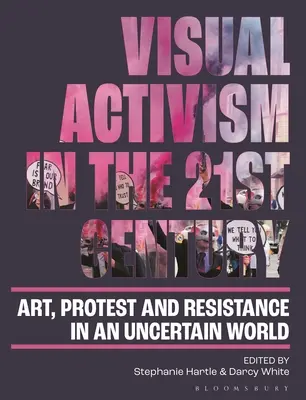 Activism vizual în secolul XXI: Artă, protest și rezistență într-o lume incertă [Art, Protest and Resistance in an Uncertain World - Visual Activism in the 21st Century: Art, Protest and Resistance in an Uncertain World