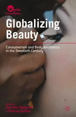 Globalizarea frumuseții: Consumismul și estetica corpului în secolul XX - Globalizing Beauty: Consumerism and Body Aesthetics in the Twentieth Century
