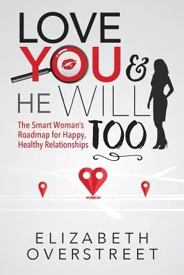 Love You and He Will Too: Foaia de parcurs a unei femei inteligente pentru relații fericite și sănătoase - Love You and He Will Too: A Smart Woman's Roadmap for Happy, Healthy Relationships