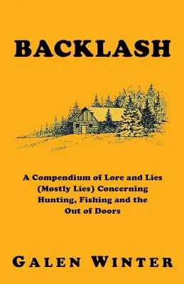 Backlash: Un compendiu de cunoștințe și minciuni (mai ales minciuni) cu privire la vânătoare, pescuit și viața în aer liber - Backlash: A Compendium of Lore and Lies (Mostly Lies) Concerning Hunting, Fishing and the Out of Doors