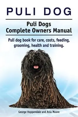 Câine Puli. Manual complet al proprietarilor de câini Puli. Cartea câinelui Puli pentru îngrijire, costuri, hrănire, toaletare, sănătate și dresaj. - Puli dog. Puli Dogs Complete Owners Manual. Puli dog book for care, costs, feeding, grooming, health and training.