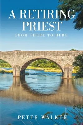 Un preot în retragere: De acolo până aici - A Retiring Priest: From There to Here