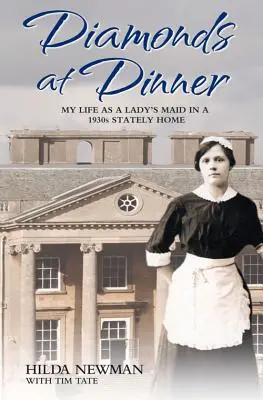 Diamante la cină - Viața mea de cameristă într-o casă domnească din anii 1930 - Diamonds at Dinner - My Life as a Lady's Maid in a 1930s Stately Home