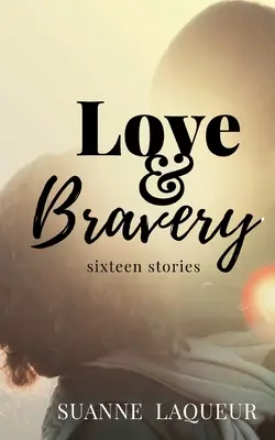 Dragoste și curaj: Șaisprezece povestiri - Love and Bravery: Sixteen Stories