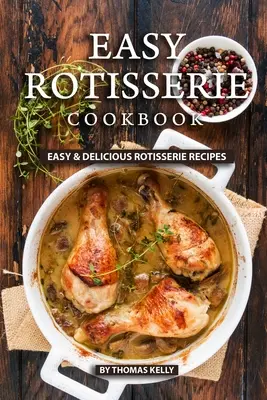 Carte de bucate la rotisor ușoară: Rețete la rotisor ușoare și delicioase - Easy Rotisserie Cookbook: Easy & Delicious Rotisserie Recipes