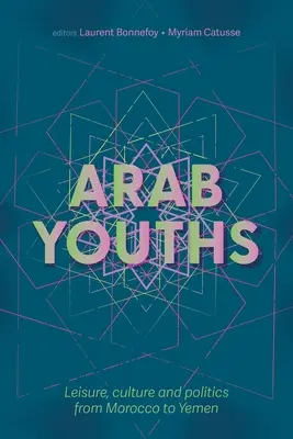 Tinerii arabi: Timp liber, cultură și politică din Maroc până în Yemen - Arab Youths: Leisure, Culture and Politics from Morocco to Yemen