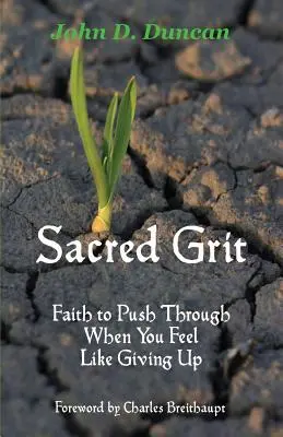 Sacred Grit: Faith to Push Through When You Feel Like Giving Up (Credința de a trece peste atunci când simți că renunți) - Sacred Grit: Faith to Push Through When You Feel Like Giving Up