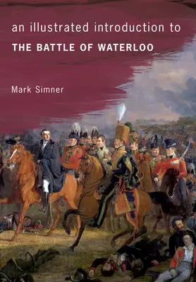 O introducere ilustrată în bătălia de la Waterloo - An Illustrated Introduction to the Battle of Waterloo