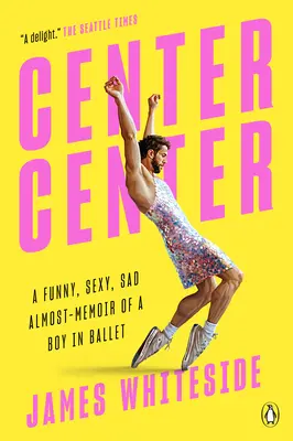 Center Center: O aproape-memorie amuzantă, sexy, tristă a unui băiat în balet - Center Center: A Funny, Sexy, Sad Almost-Memoir of a Boy in Ballet
